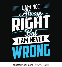 I'm not always right but i am never wrong - Typographic vector t shirt or poster design 