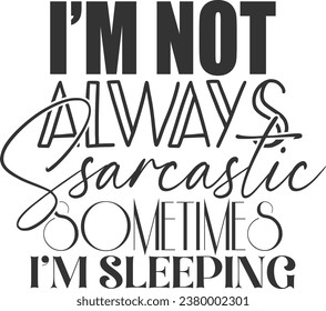 I'm Not Always Sarcastic Sometimes I'm Sleeping - Funny Sarcastic Illustration