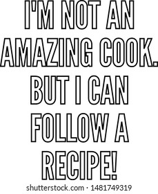 I am not an amazing cook But I can follow a recipe