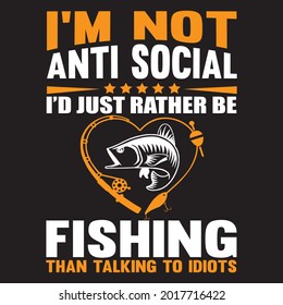 I'm not anti social I'd just rather be fishing than talking to idiot's t shirt design, vector file.