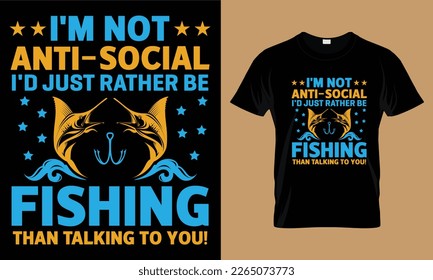 i'm not anti social i'd just rather be fishing than talking to you! T-shirt template