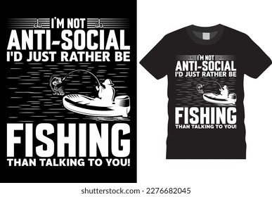 i'm not anti social i'd just rather be fishing than talking to you! Fishing T-shirt Design vector. Funny typography graphic Fishing T-shirt Design shirt rendy for prints, Poster.