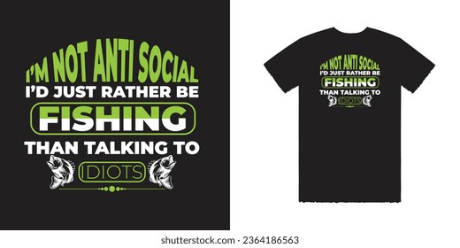 I'm not anti social, I'd just rather be fishing than talking to idiots Vector T Shirt Design. Fishing T Shirt Design. Fishing Tee