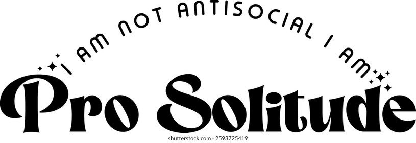 i am not anti social i am pro solitude funny introvert quote saying antisocial homebody black vector graphic design and cut file