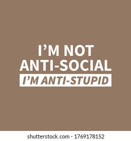 I'm not anti-social i'm anti-stupid Typography Vector Illustration Design quote Poster can print on T-shirt banner poster Sticker Wallpaper 