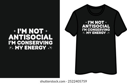 I'm Not Antisocial I'm Conserving My Energy T-Shirt Design