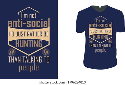  I’m not anti-social i'd just rather be hunting than talking to people T-Shirt. Hunting Vector graphic for t shirt,Vector graphic, typographic poster or t-shirt.Hunting style background.
