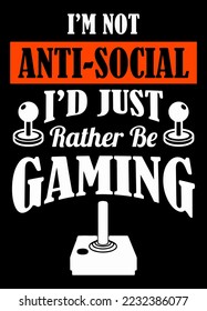 I'm not Anti-Social. I'd just rather be gaming. Gaming Quotes. Gaming t-shirt design.