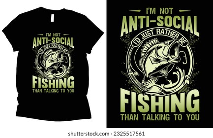 I'm Not Anti-Social I'd Just Rather Be Fishing than talking to you. Fishing t-shirt design