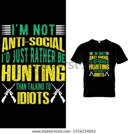 I'm Not Anti-social I'd Just Rather Be
Hunting Than Talking To Idiots