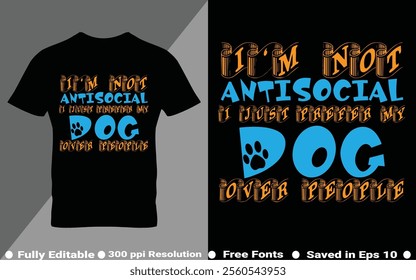 I'm not antisocial I just prefer my dog typography t-shirt design. Perfect for print items and bags, poster, sticker, template, banner. Vector illustration saved in EPS 10 and fully editable.