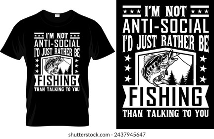 i’m not anti-social i’d just rather be fishing than talking to you t shirt