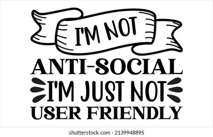   I'm not anti-social, I'm just not user friendly - Isolated on white background.
