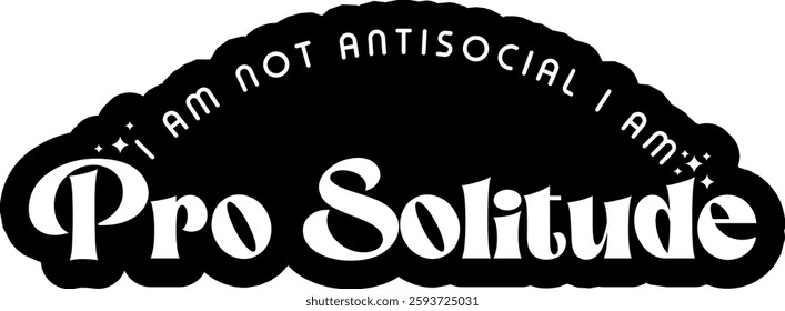 i am not antisocial i am pro solitude funny introvert quote saying antisocial homebody black vector graphic design and cut file