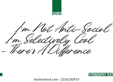 I'm Not Anti-Social I'm Selectively Cool -There's A Difference Saying Word Cursive Brush Typescript Text 