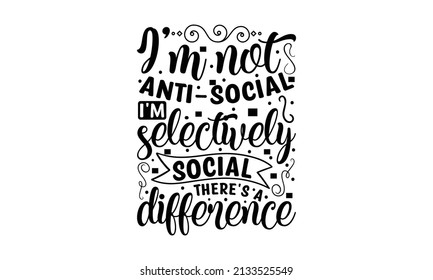 I'm not anti-social I'm selectively social there's a difference -  Grunge lettering isolated artwork. Typography stamp for Good for the monochrome religious vintage label, badge, social media, 