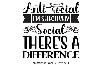  I'm not anti-social I'm selectively social there's a difference - Vintage typography illustration isolated on white background
