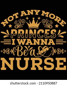 not any more princes I wanna be a nurse t-shirt design