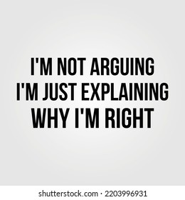 I'm Not Arguing I'M Explaining Why I'm Right Funny Design Vector Illustration 