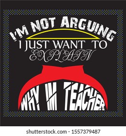 I'm not arguing i jrst want to explain why im teacher vector wallpaper art shape t shirt Design