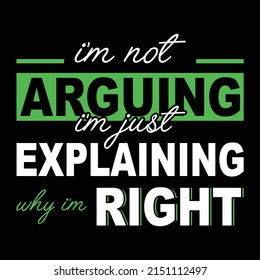 I’M NOT ARGUING I’M JUST EXPLAINING WHY I’M RIGHT Mother day t shirt design