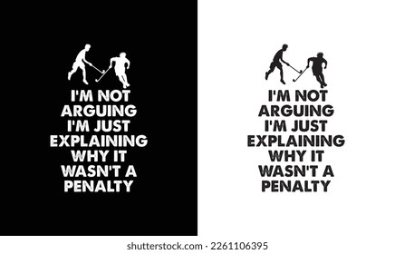 I'm Not Arguing I'm Just Explaining Why It Wasn't A Penalty Hockey Quote T shirt design, typography