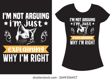 I'm Not Arguing i'm just explaining why i'm right cat fun T shirt.