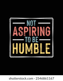 Not Aspiring to Be Humble, Feminism T-shirt Design, Feminist Shirt