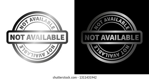 Not Available isolated vector round stamp symbol on white and black background. Silver gradient icon.