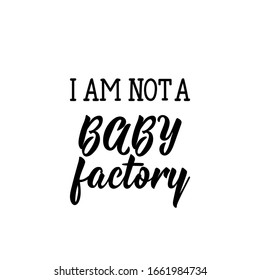 I am not a baby factory. Feminist lettering. Can be used for prints bags, t-shirts, posters, cards. calligraphy vector. Ink illustration