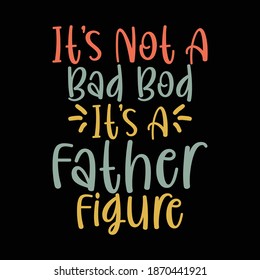 It Not A Bad Bod It's A Father Figure. Typography Motivational Quotes Design, Printing For T shirt, Banner, Poster, Mug Etc, Vector Illustration