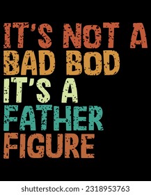 It's Not A Bad Bod It's a Father Figure, Fathers Day  Shirt, Gaming Father Shirt, Shirt Print Template