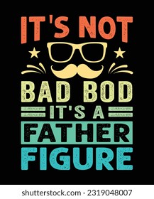 It's not a bad bod it's father figure T-shirt Design