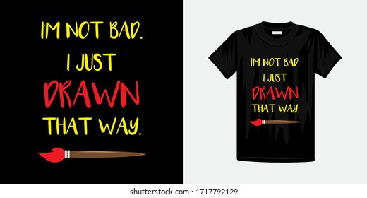 I am not bad, I just drawn that way lettering typography quotes t-shirt design.