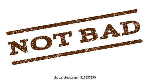 Not Bad watermark stamp. Text tag between parallel lines with grunge design style. Rubber seal stamp with dust texture. Vector brown color ink imprint on a white background.
