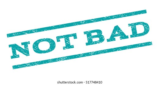 Not Bad watermark stamp. Text caption between parallel lines with grunge design style. Rubber seal stamp with dust texture. Vector cyan color ink imprint on a white background.