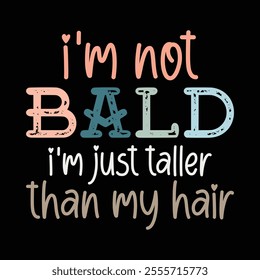 i'm not bald i'm just taller than my hair graphic design