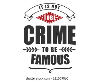 it is not to be crime to be famous. motivation quote