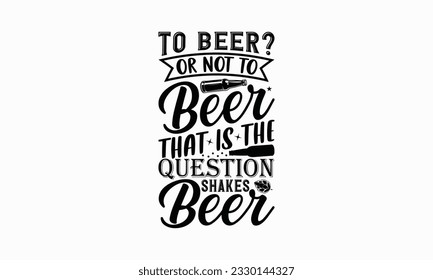 To beer? Or not to beer that is the question shakes beer - Beer T-shirt Design Template, Logo Design, Sign Making, Card Making, Scrapbooking, Vinyl Decals and Many More.