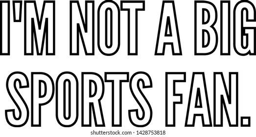 I am not a big sports fan outlined text art