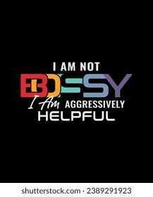 I Am Not Bossy I Am Aggressively Helpful. Funny Shirt For Women, I'm not Bossy Tee, Sarcastic Shirt, Woman Gift Shirt, Streetwear Hoodie, Girls Best Friend Gift