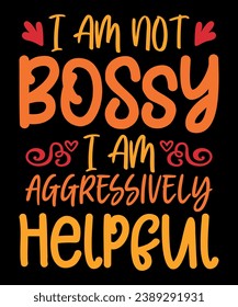 I Am Not Bossy I Am Aggressively Helpful. Funny Shirt For Women, I'm not Bossy Tee, Sarcastic Shirt, Woman Gift Shirt, Streetwear Hoodie, Girls Best Friend Gift