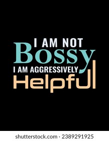 I Am Not Bossy I Am Aggressively Helpful.Funny Shirt For Women, I'm not Bossy Tee, Sarcastic Shirt, Woman Gift Shirt, Streetwear Hoodie, Girls Best Friend Gift