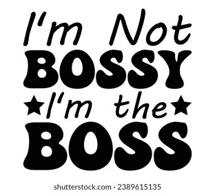 I'm Not Bossy I'm the Boss  Svg,Dad, boss,Mom Quote,boss,big boss,Baby Boss svg