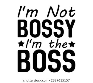  I'm Not Bossy I'm the Boss Svg,Dad, boss,Mom Quote,boss,big boss,Baby Boss svg