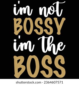 I'm Not Bossy I'm The Boss T-shirt Design