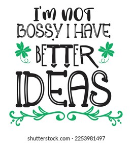 I'm not bossy I have better ideas Happy St Patricks day shirt print template, St patricks design, typography design for Irish day, womens day, lucky clover, Irish gift