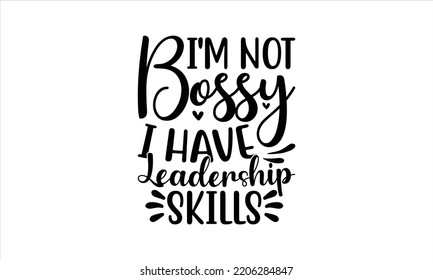  I'm not bossy I have leadership skills  -   Lettering design for greeting banners, Mouse Pads, Prints, Cards and Posters, Mugs, Notebooks, Floor Pillows and T-shirt prints design.
