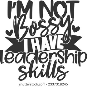 I'm Not Bossy I Have Leadership Skills - Sassy Girl