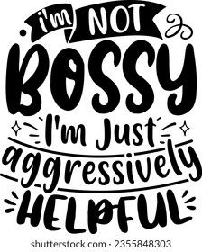 I'm not bossy i'm just aggressively helpful t-shirt design